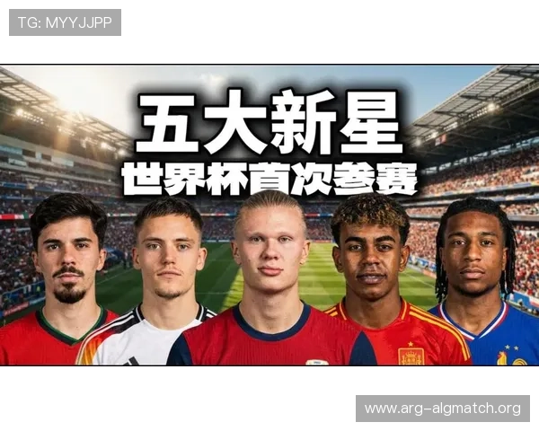 2026年世界杯最新名单出炉，哪些新星球员成功入选引发球迷期待